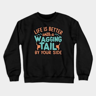 Life is Better with a Wagging Tail by Your Side Crewneck Sweatshirt